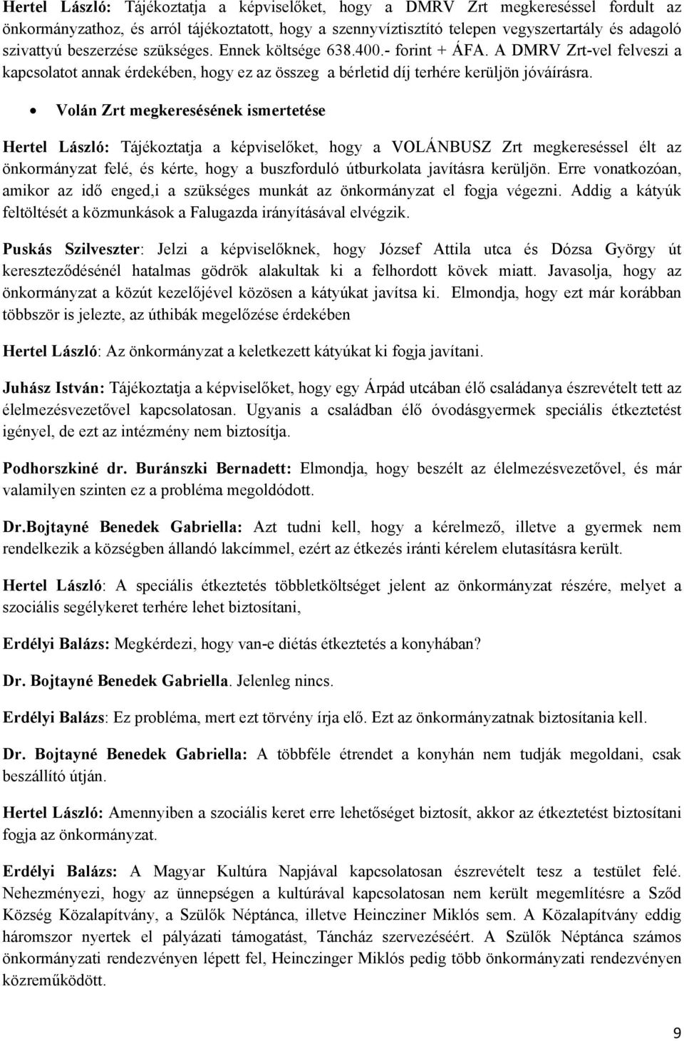 Volán Zrt megkeresésének ismertetése Hertel László: Tájékoztatja a képviselőket, hogy a VOLÁNBUSZ Zrt megkereséssel élt az önkormányzat felé, és kérte, hogy a buszforduló útburkolata javításra