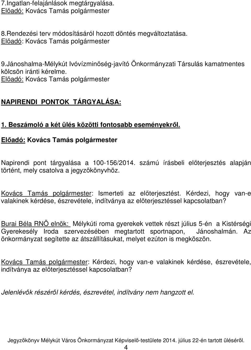 Napirendi pont tárgyalása a 100-156/2014. számú írásbeli előterjesztés alapján történt, mely csatolva a jegyzőkönyvhöz. Kovács Tamás polgármester: Ismerteti az előterjesztést.