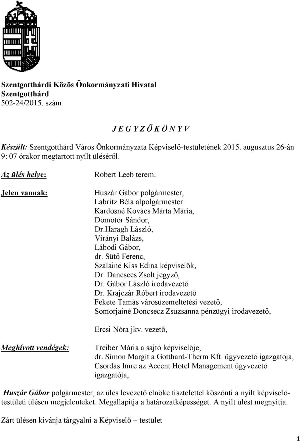 Huszár Gábor polgármester, Labritz Béla alpolgármester Kardosné Kovács Márta Mária, Dömötör Sándor, Dr.Haragh László, Virányi Balázs, Lábodi Gábor, dr. Sütő Ferenc, Szalainé Kiss Edina képviselők, Dr.