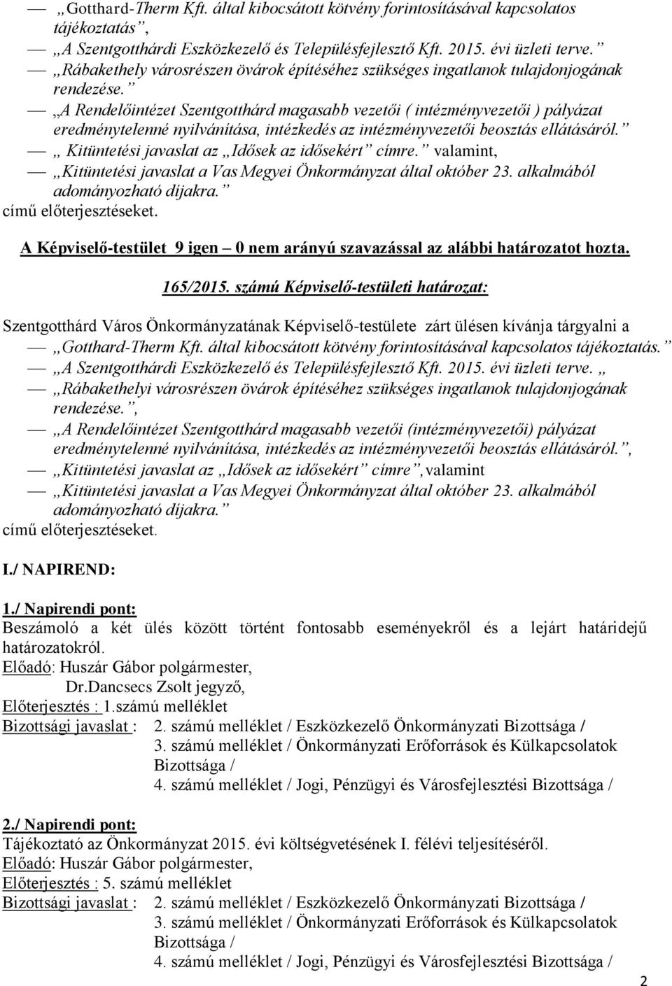 A Rendelőintézet Szentgotthárd magasabb vezetői ( intézményvezetői ) pályázat eredménytelenné nyilvánítása, intézkedés az intézményvezetői beosztás ellátásáról.