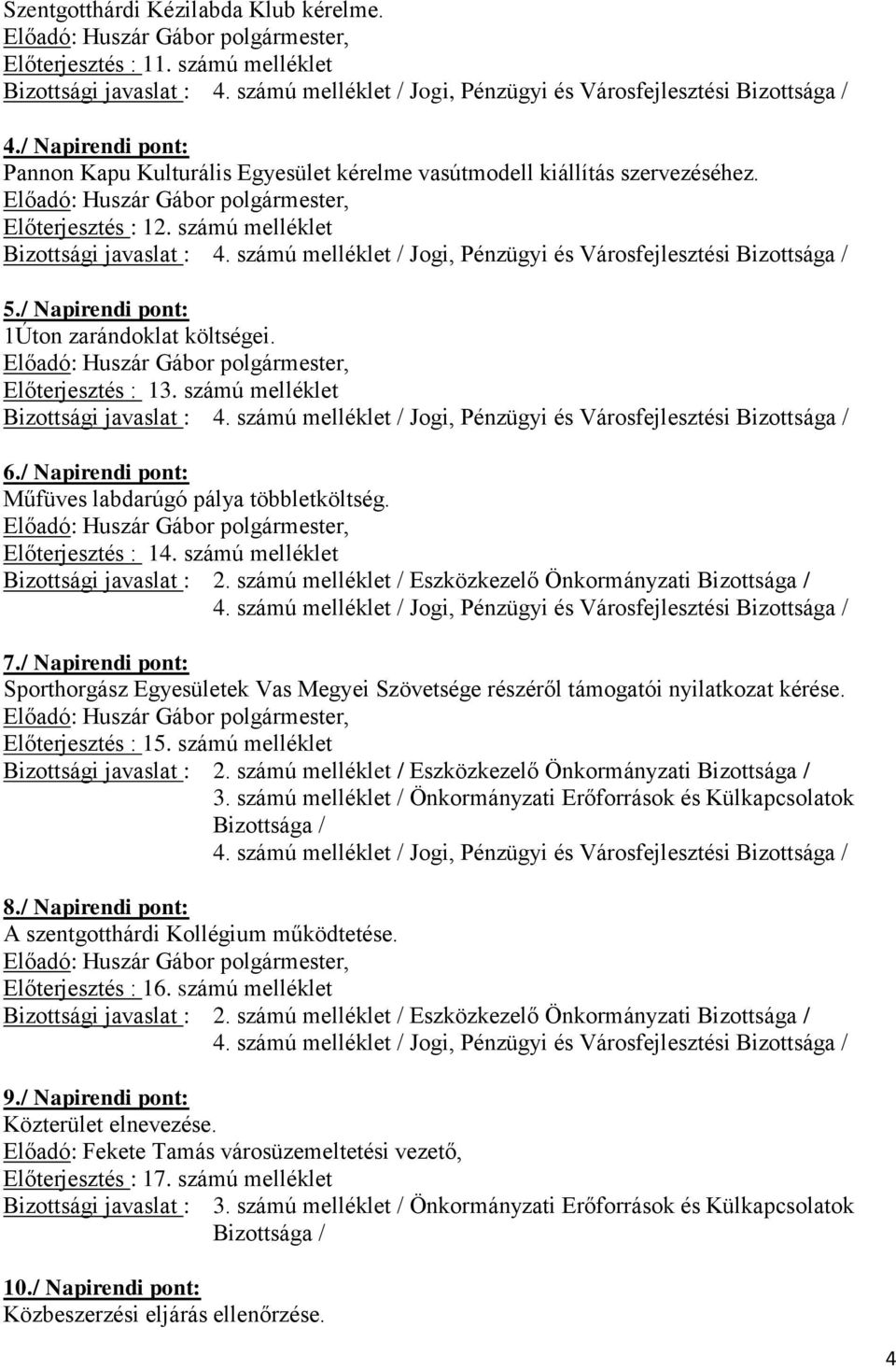 / Napirendi pont: Műfüves labdarúgó pálya többletköltség. Előterjesztés : 14. számú melléklet 7./ Napirendi pont: Sporthorgász Egyesületek Vas Megyei Szövetsége részéről támogatói nyilatkozat kérése.