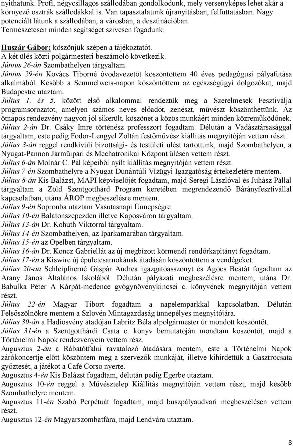 A két ülés közti polgármesteri beszámoló következik. Június 26-án Szombathelyen tárgyaltam. Június 29-én Kovács Tiborné óvodavezetőt köszöntöttem 40 éves pedagógusi pályafutása alkalmából.