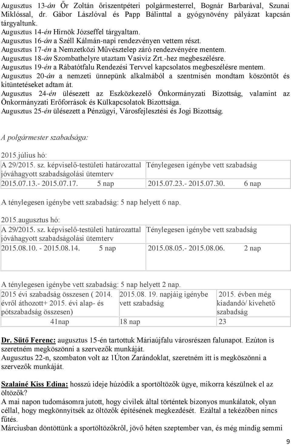 Augusztus 18-án Szombathelyre utaztam Vasivíz Zrt.-hez megbeszélésre. Augusztus 19-én a Rábatótfalu Rendezési Tervvel kapcsolatos megbeszélésre mentem.