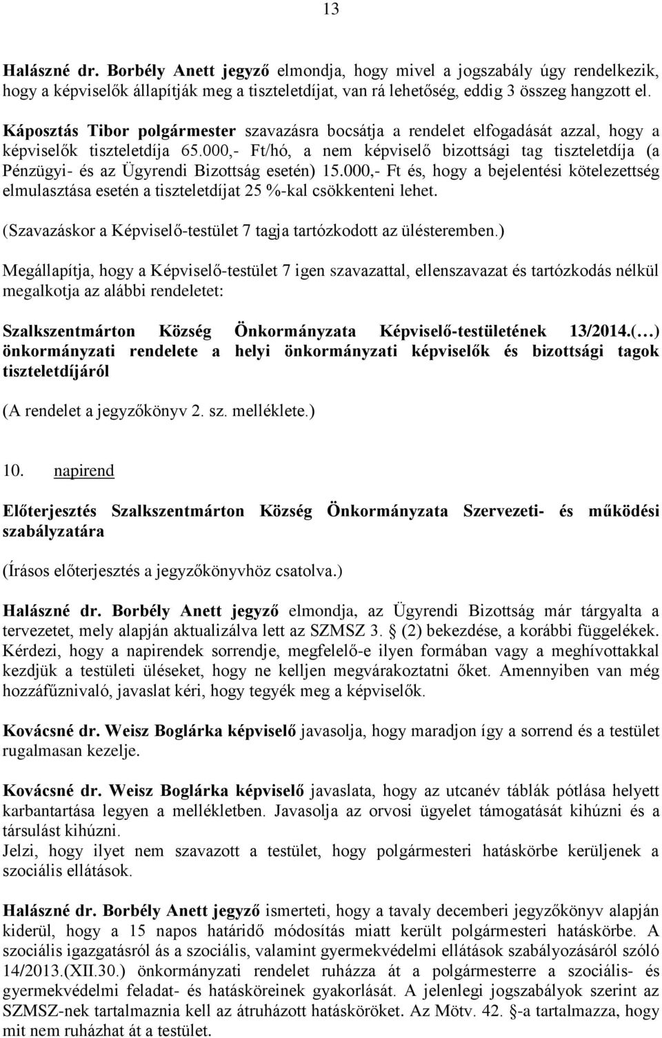 000,- Ft/hó, a nem képviselő bizottsági tag tiszteletdíja (a Pénzügyi- és az Ügyrendi Bizottság esetén) 15.