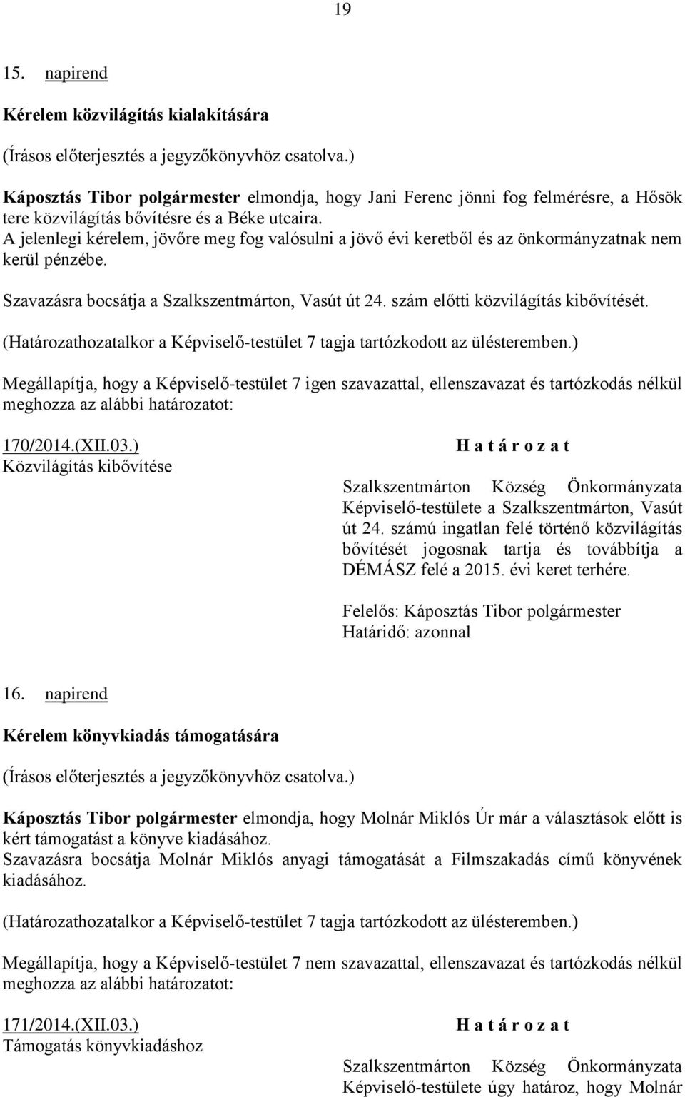 170/2014.(XII.03.) Közvilágítás kibővítése Képviselő-testülete a Szalkszentmárton, Vasút út 24. számú ingatlan felé történő közvilágítás bővítését jogosnak tartja és továbbítja a DÉMÁSZ felé a 2015.