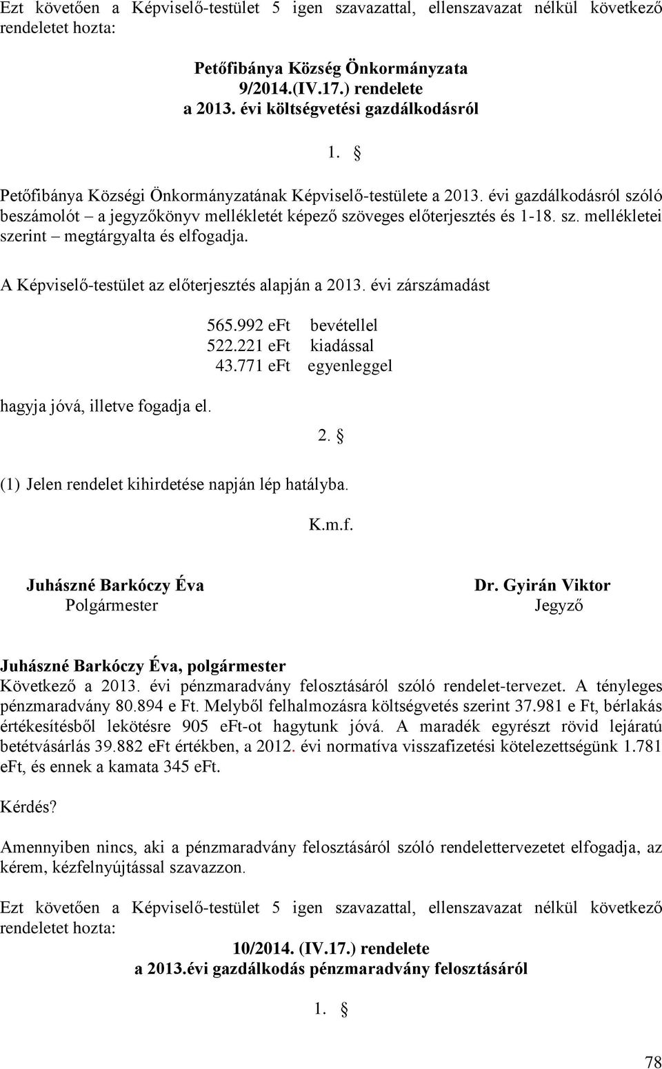 évi gazdálkodásról szóló beszámolót a jegyzőkönyv mellékletét képező szöveges előterjesztés és 1-18. sz. mellékletei szerint megtárgyalta és elfogadja.