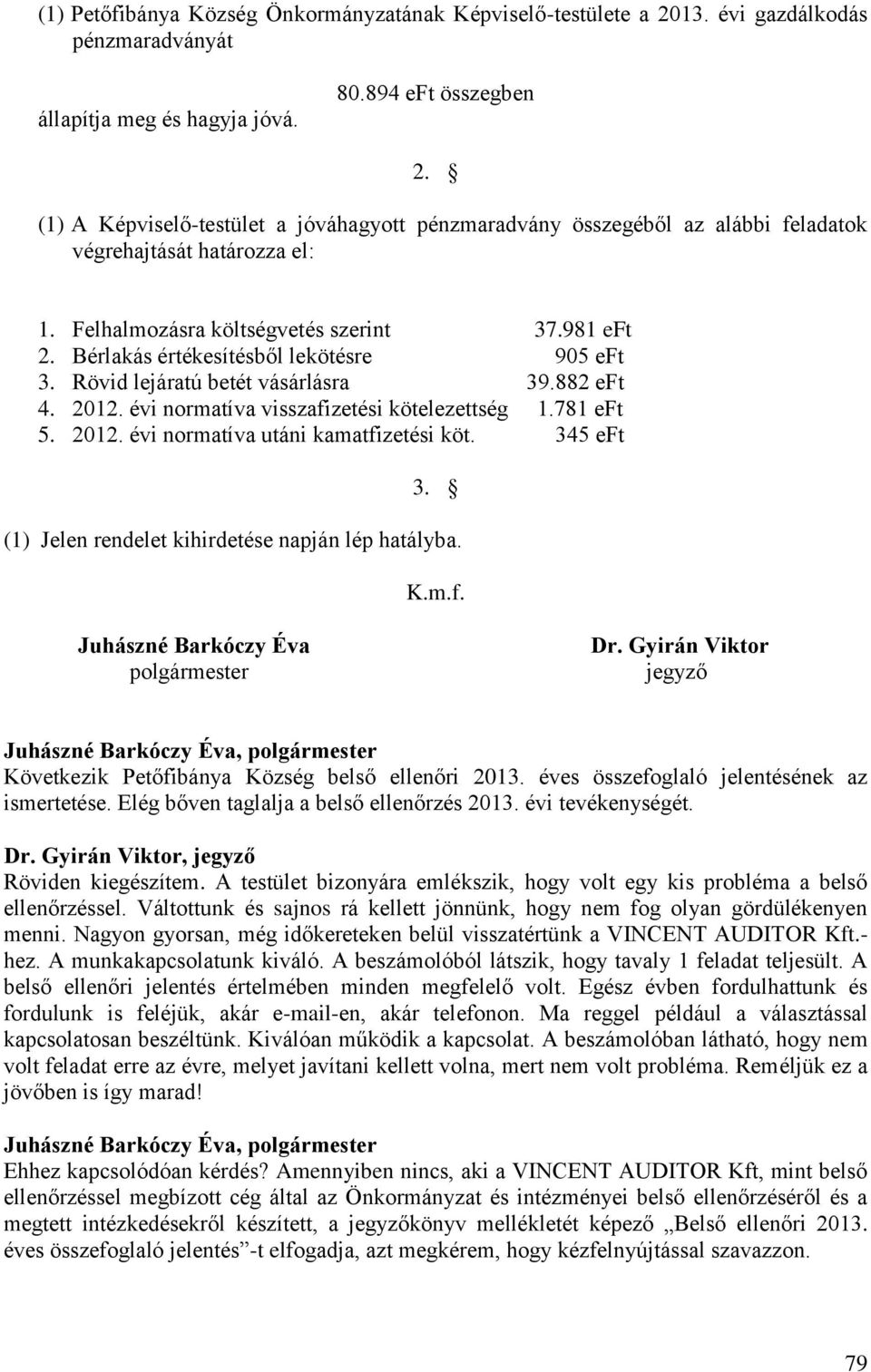 Bérlakás értékesítésből lekötésre 905 eft 3. Rövid lejáratú betét vásárlásra 39.882 eft 4. 2012. évi normatíva visszafizetési kötelezettség 1.781 eft 5. 2012. évi normatíva utáni kamatfizetési köt.