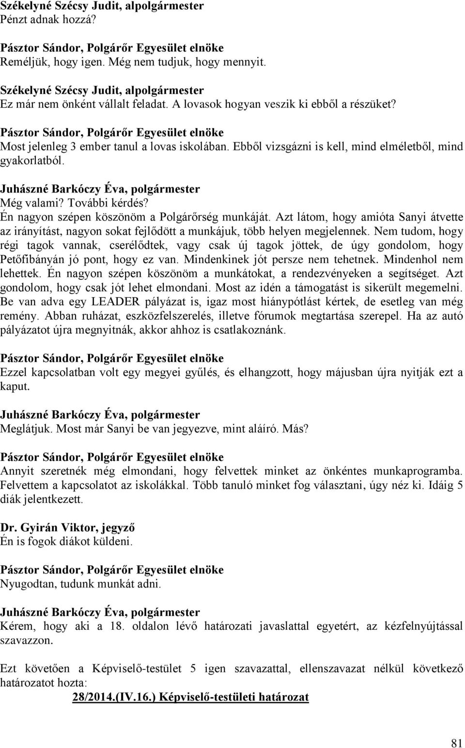 Pásztor Sándor, Polgárőr Egyesület elnöke Most jelenleg 3 ember tanul a lovas iskolában. Ebből vizsgázni is kell, mind elméletből, mind gyakorlatból. Még valami? További kérdés?