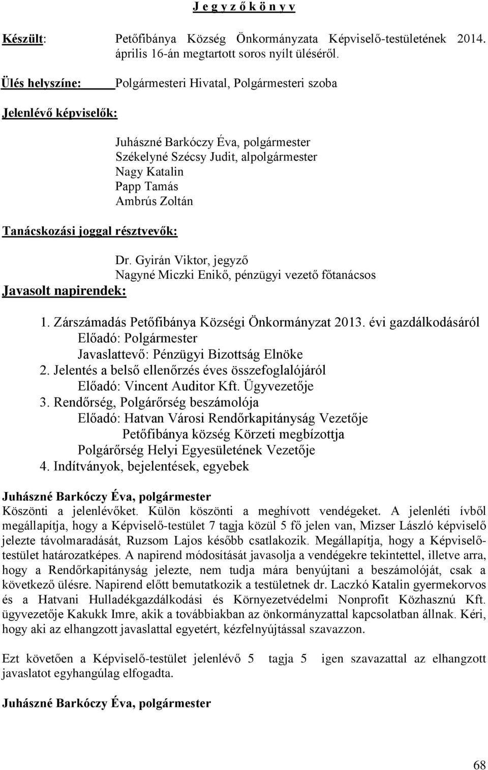 Miczki Enikő, pénzügyi vezető főtanácsos Javasolt napirendek: 1. Zárszámadás Petőfibánya Községi Önkormányzat 2013. évi gazdálkodásáról Előadó: Polgármester Javaslattevő: Pénzügyi Bizottság Elnöke 2.