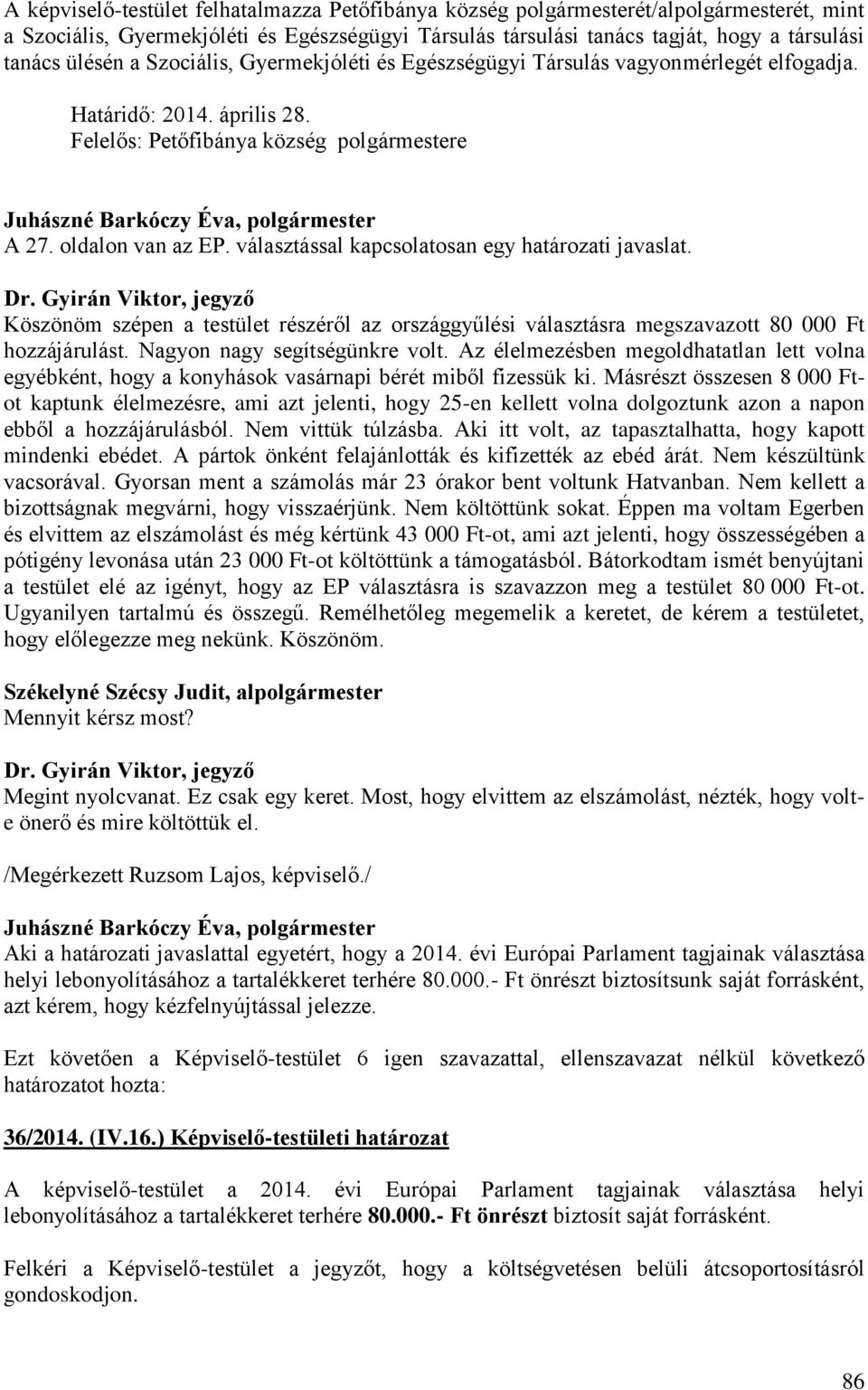 választással kapcsolatosan egy határozati javaslat. Köszönöm szépen a testület részéről az országgyűlési választásra megszavazott 80 000 Ft hozzájárulást. Nagyon nagy segítségünkre volt.