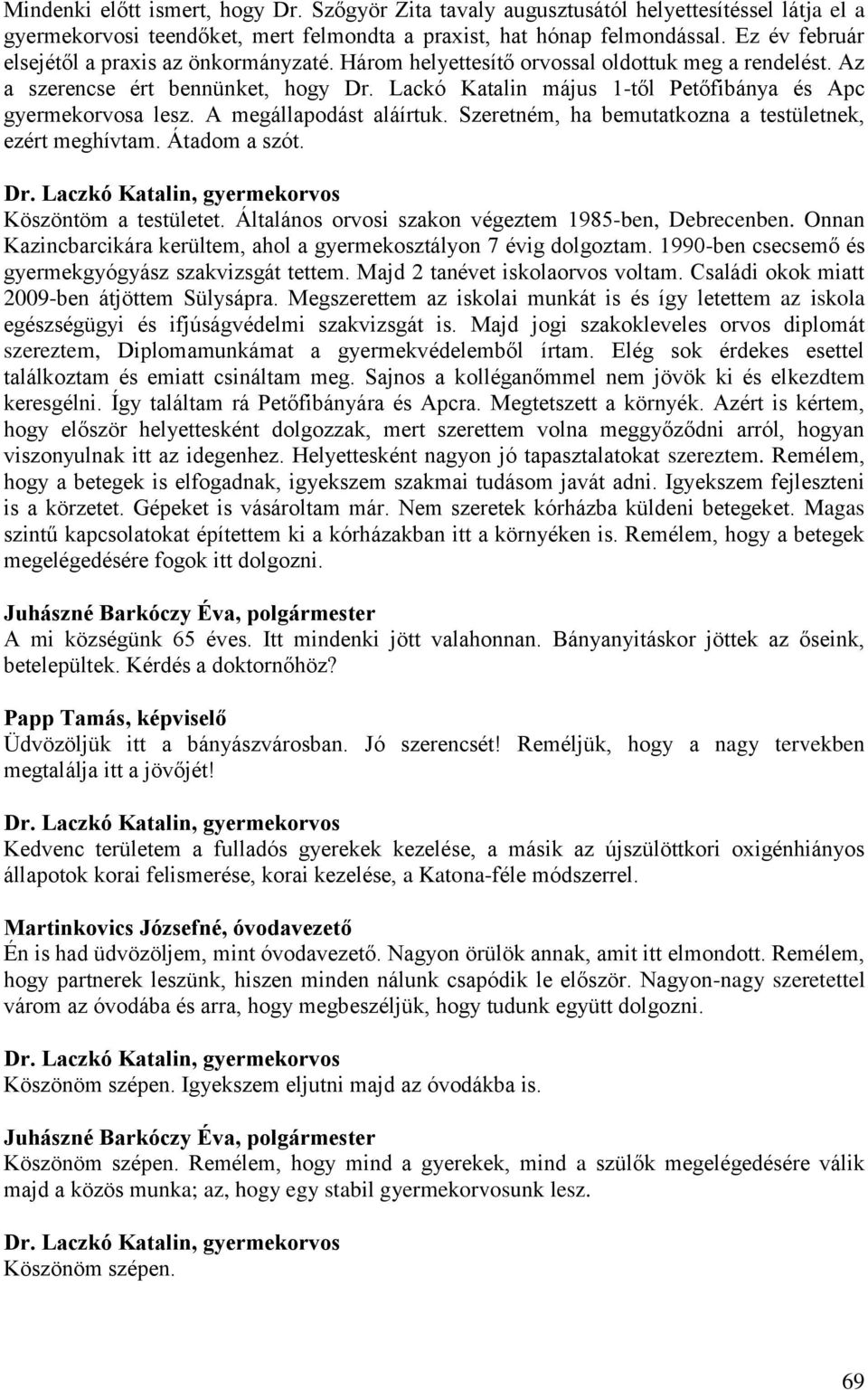 Lackó Katalin május 1-től Petőfibánya és Apc gyermekorvosa lesz. A megállapodást aláírtuk. Szeretném, ha bemutatkozna a testületnek, ezért meghívtam. Átadom a szót. Dr.