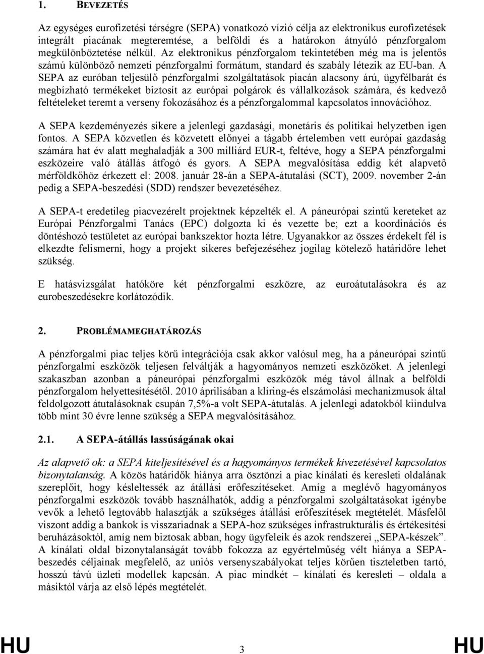 A SEPA az euróban teljesülő pénzforgalmi szolgáltatások piacán alacsony árú, ügyfélbarát és megbízható termékeket biztosít az európai polgárok és vállalkozások számára, és kedvező feltételeket teremt