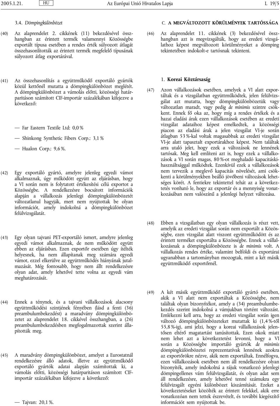 súlyozott átlag exportárával. C. A MEGVÁLTOZOTT KÖRÜLMÉNYEK TARTÓSSÁGA (46) Az alaprendelet 11.