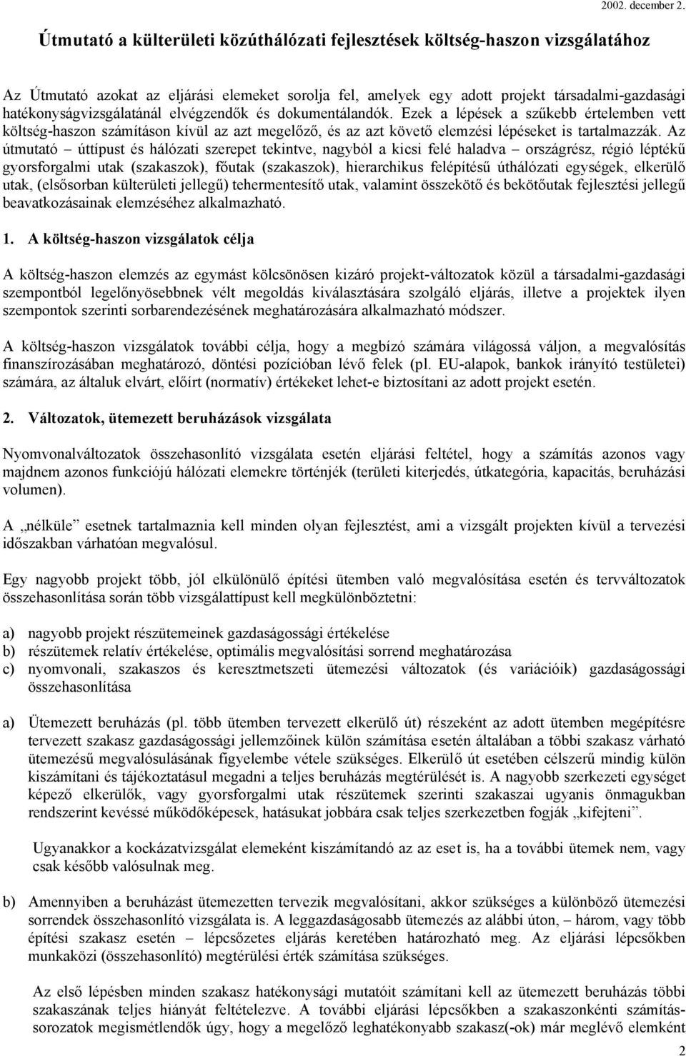 hatékonyságvizsgálatánál elvégzendők és dokumentálandók. Ezek a lépések a szűkebb értelemben vett költség-haszon számításon kívül az azt megelőző, és az azt követő elemzési lépéseket is tartalmazzák.