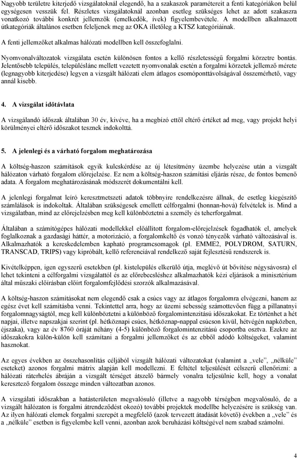 A modellben alkalmazott útkategóriák általános esetben feleljenek meg az OKA illetőleg a KTSZ kategóriáinak. A fenti jellemzőket alkalmas hálózati modellben kell összefoglalni.