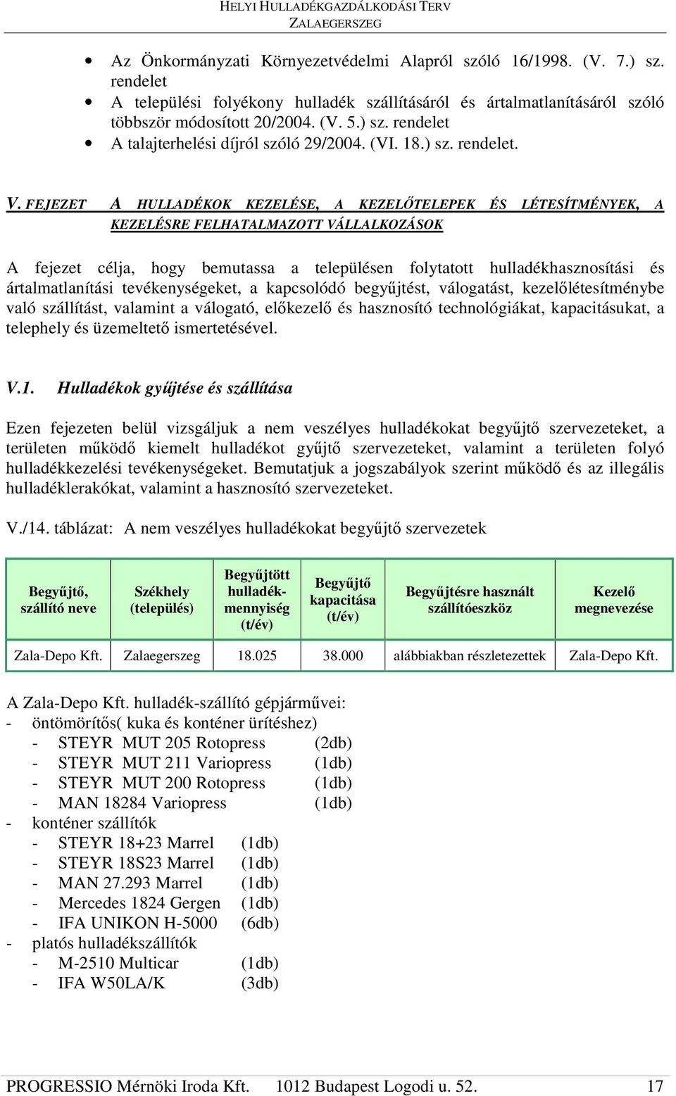 FEJEZET A HULLADÉKOK KEZELÉSE, A KEZELTELEPEK ÉS LÉTESÍTMÉNYEK, A KEZELÉSRE FELHATALMAZOTT VÁLLALKOZÁSOK A fejezet célja, hogy bemutassa a településen folytatott hulladékhasznosítási és