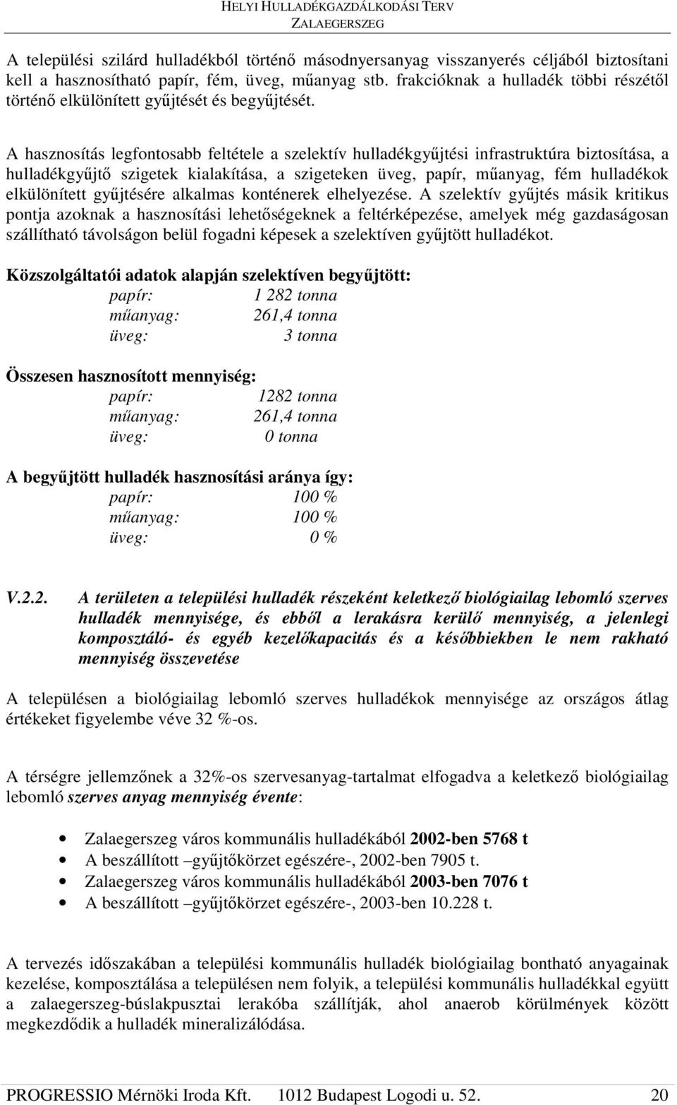 A hasznosítás legfontosabb feltétele a szelektív hulladékgyjtési infrastruktúra biztosítása, a hulladékgyjt szigetek kialakítása, a szigeteken üveg, papír, manyag, fém hulladékok elkülönített