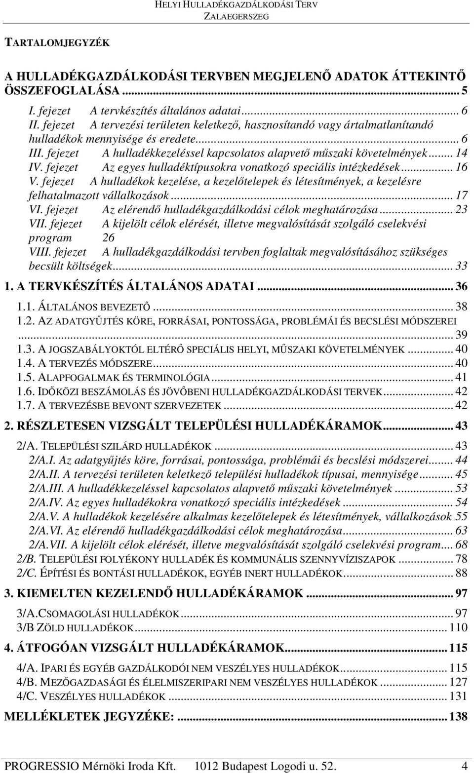 fejezet Az egyes hulladéktípusokra vonatkozó speciális intézkedések... 16 V. fejezet A hulladékok kezelése, a kezeltelepek és létesítmények, a kezelésre felhatalmazott vállalkozások... 17 VI.