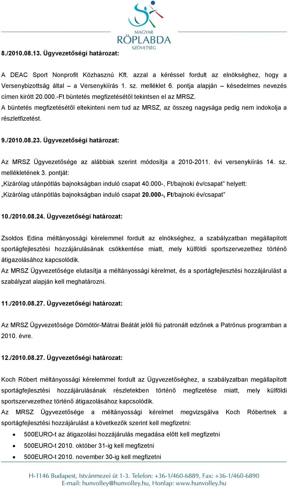 pontját: Kizárólag utánpótlás bajnokságban induló csapat 40.000-, Ft/bajnoki év/csapat helyett: Kizárólag utánpótlás bajnokságban induló csapat 20.000-, Ft/bajnoki év/csapat 10./2010.08.24.