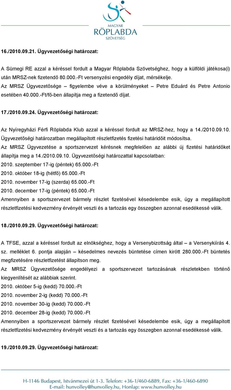 24. Ügyvezetőségi határozat: Az Nyíregyházi Férfi Röplabda Klub azzal a kéréssel fordult az MRSZ-hez, hogy a 14./2010.