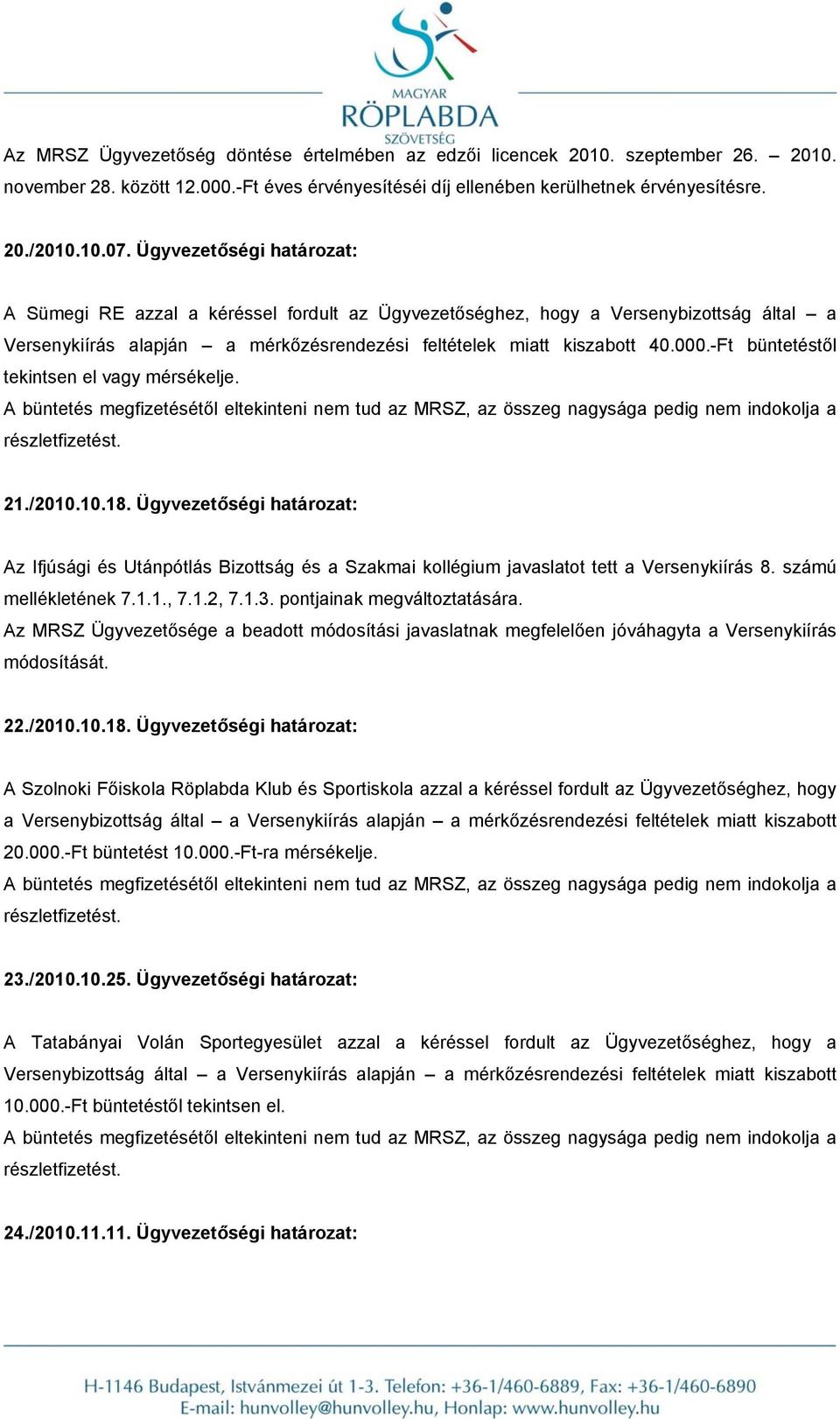 -Ft büntetéstől tekintsen el vagy mérsékelje. 21./2010.10.18. Ügyvezetőségi határozat: Az Ifjúsági és Utánpótlás Bizottság és a Szakmai kollégium javaslatot tett a Versenykiírás 8.