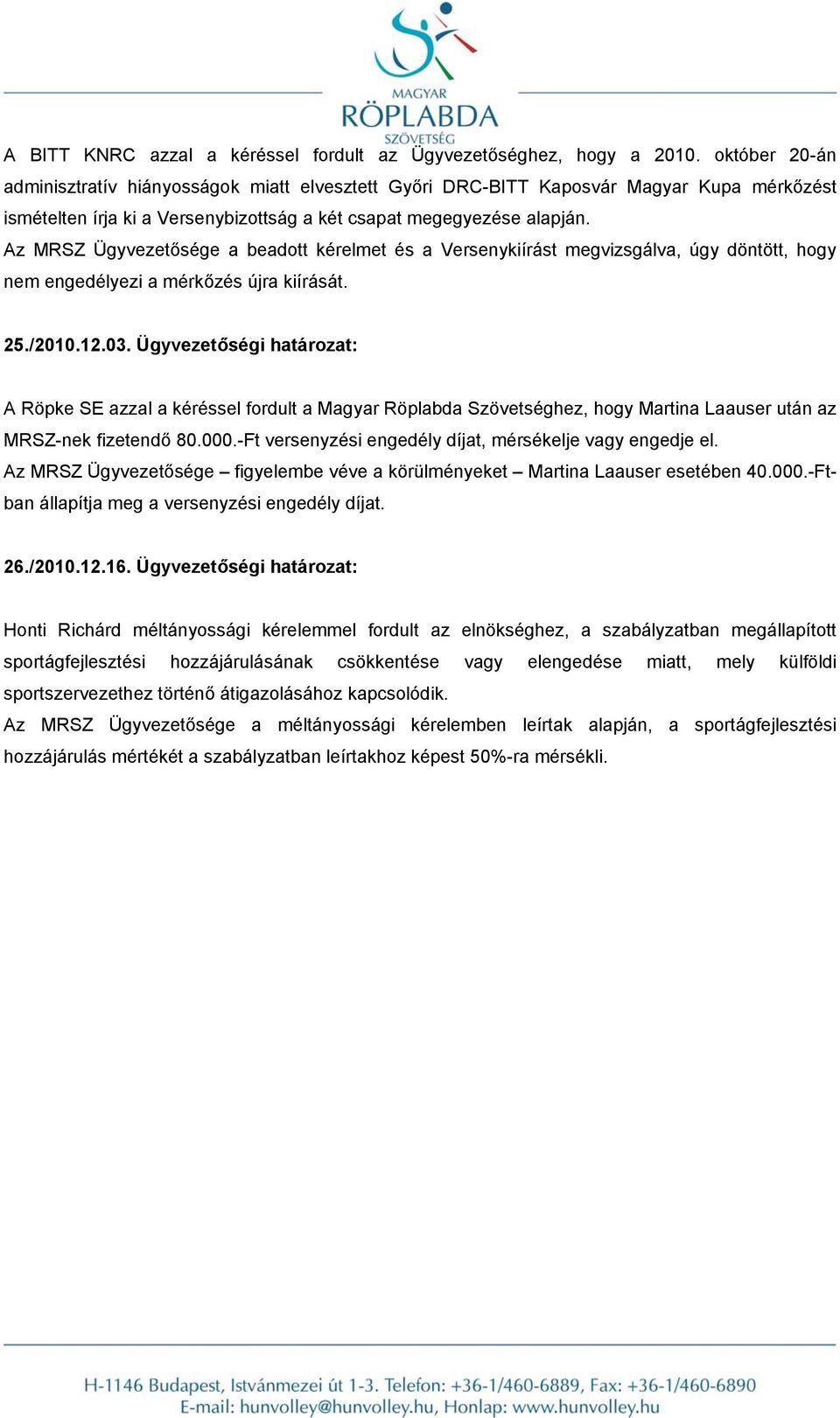 Az MRSZ Ügyvezetősége a beadott kérelmet és a Versenykiírást megvizsgálva, úgy döntött, hogy nem engedélyezi a mérkőzés újra kiírását. 25./2010.12.03.