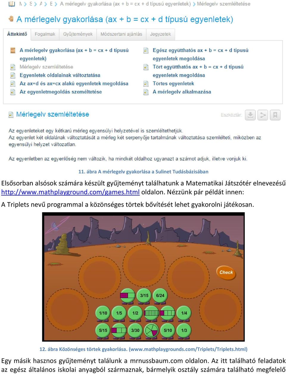 Nézzünk pár példát innen: A Triplets nevű programmal a közönséges törtek bővítését lehet gyakorolni játékosan. 12.