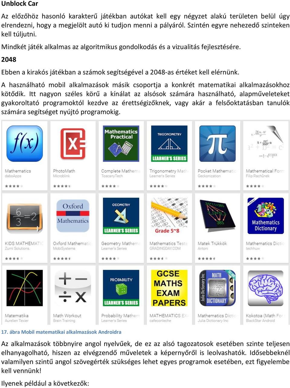 2048 Ebben a kirakós játékban a számok segítségével a 2048-as értéket kell elérnünk. A használható mobil alkalmazások másik csoportja a konkrét matematikai alkalmazásokhoz kötődik.