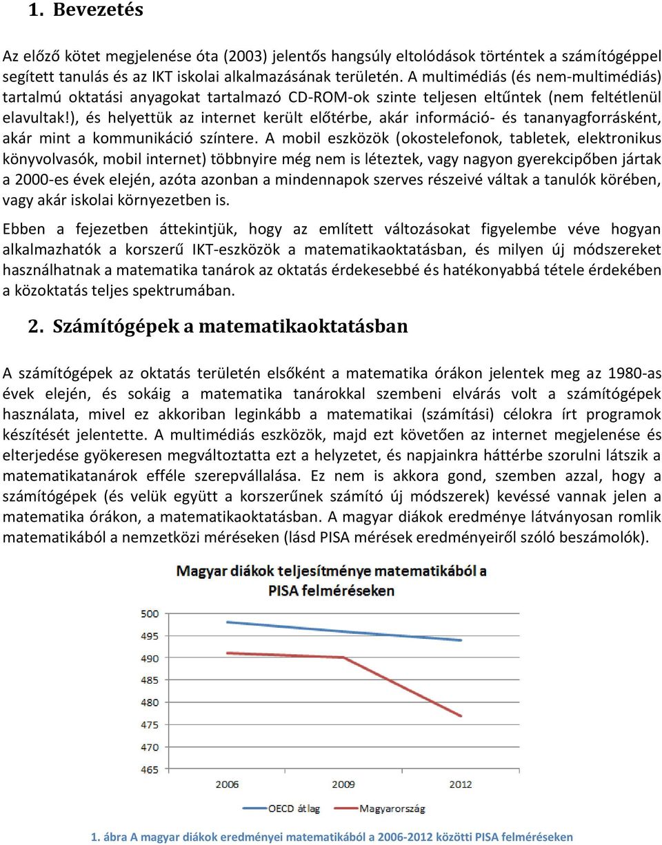 ), és helyettük az internet került előtérbe, akár információ- és tananyagforrásként, akár mint a kommunikáció színtere.