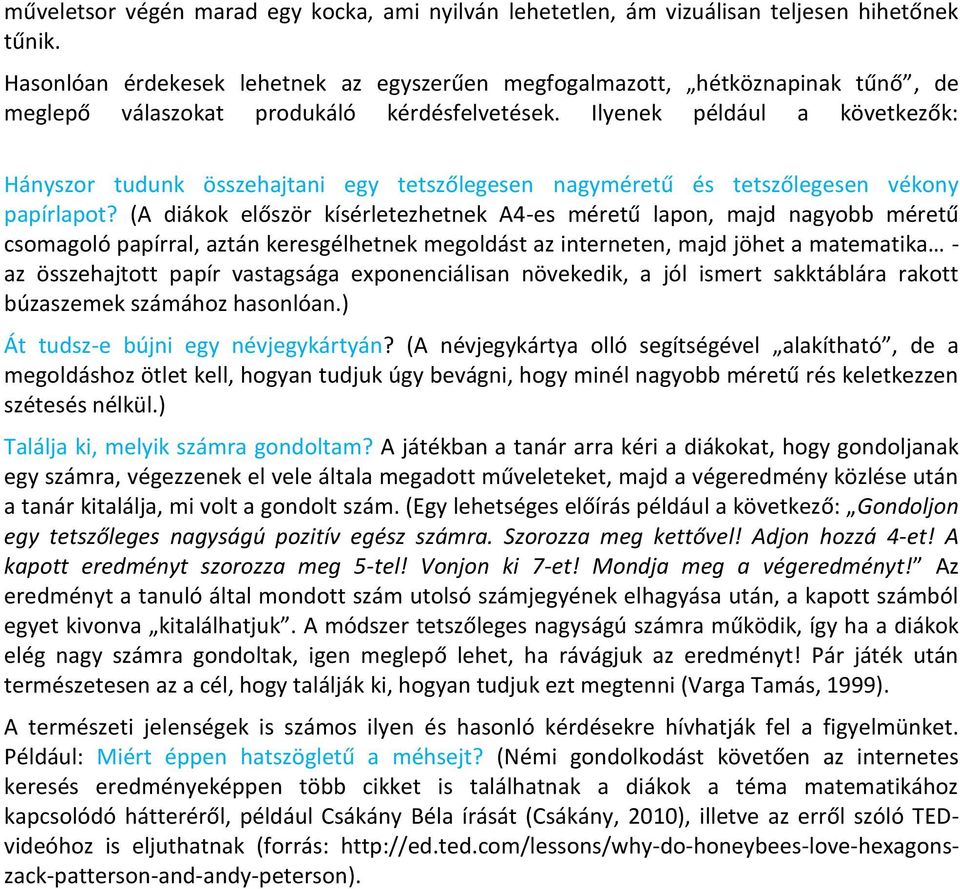 Ilyenek például a következők: Hányszor tudunk összehajtani egy tetszőlegesen nagyméretű és tetszőlegesen vékony papírlapot?