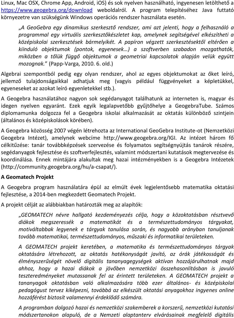 A GeoGebra egy dinamikus szerkesztő rendszer, ami azt jelenti, hogy a felhasználó a programmal egy virtuális szerkesztőkészletet kap, amelynek segítségével elkészítheti a középiskolai szerkesztések