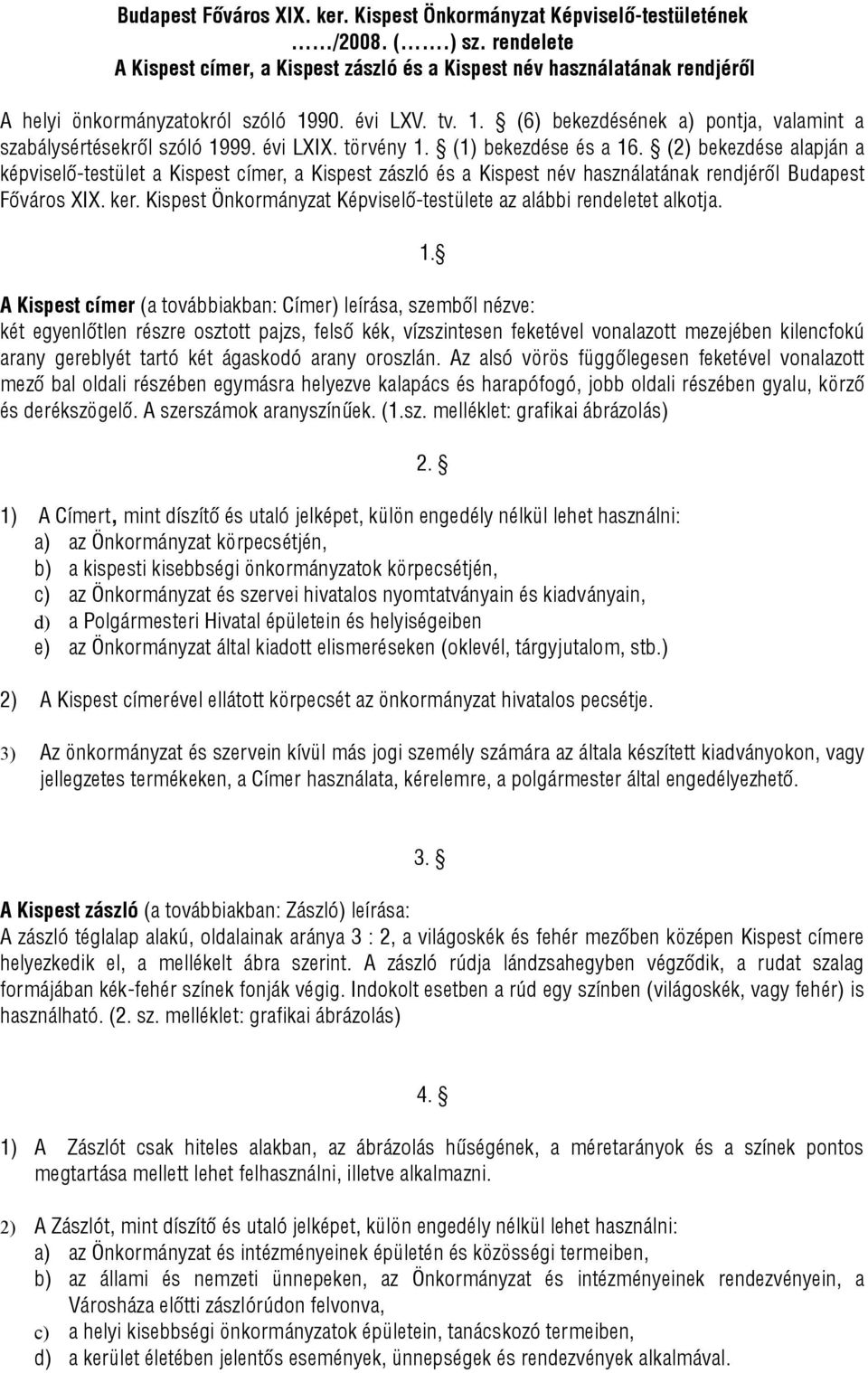 évi LXIX. törvény 1. (1) bekezdése és a 16. (2) bekezdése alapján a képviselő-testület a Kispest címer, a Kispest zászló és a Kispest név használatának rendjéről Budapest Főváros XIX. ker.