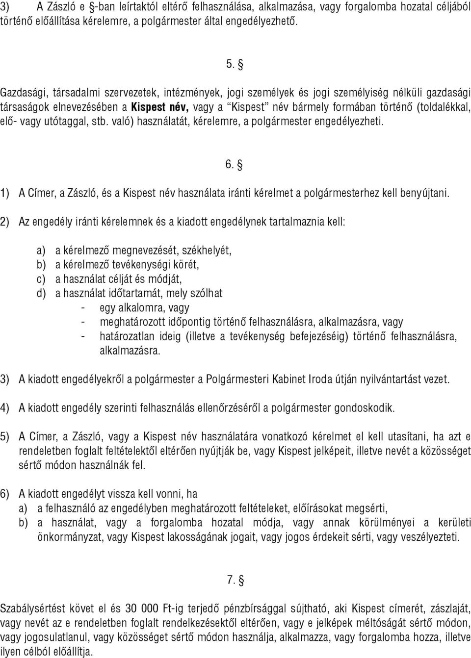 elő- vagy utótaggal, stb. való) használatát, kérelemre, a polgármester engedélyezheti. 1) A Címer, a Zászló, és a Kispest név használata iránti kérelmet a polgármesterhez kell benyújtani.