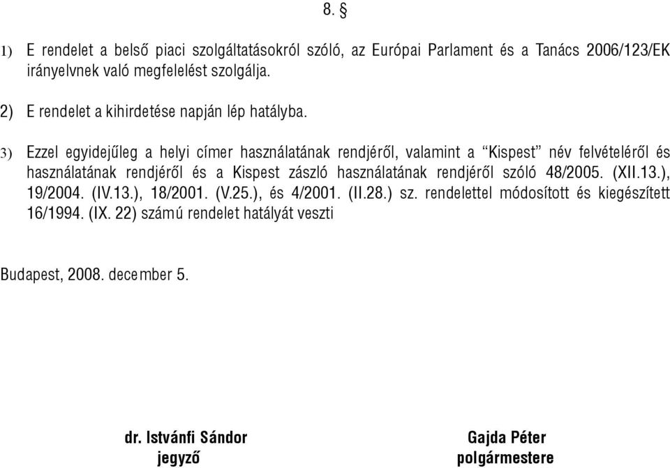 3) Ezzel egyidejűleg a helyi címer használatának rendjéről, valamint a Kispest név felvételéről és használatának rendjéről és a Kispest zászló