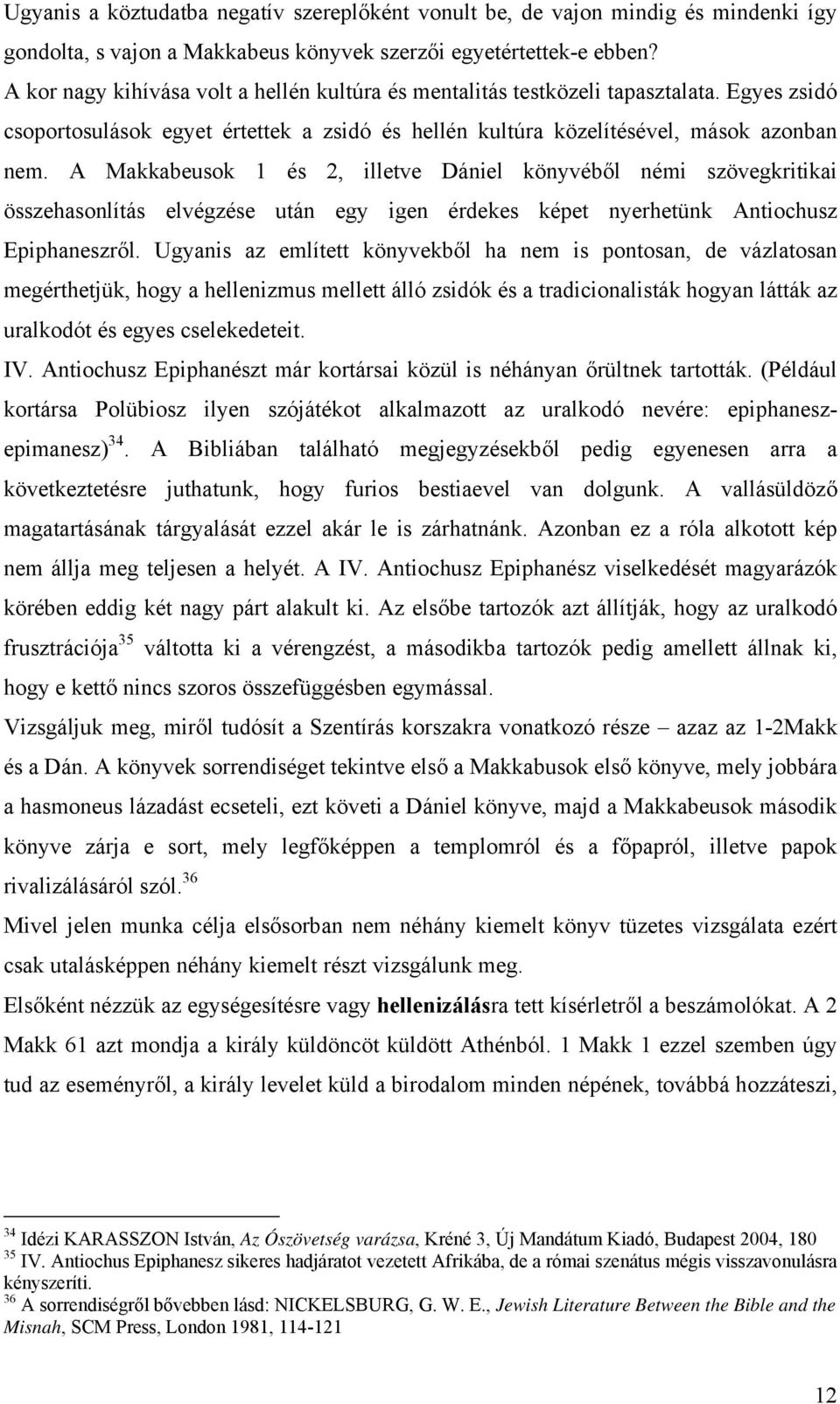 A Makkabeusok 1 és 2, illetve Dániel könyvéből némi szövegkritikai összehasonlítás elvégzése után egy igen érdekes képet nyerhetünk Antiochusz Epiphaneszről.