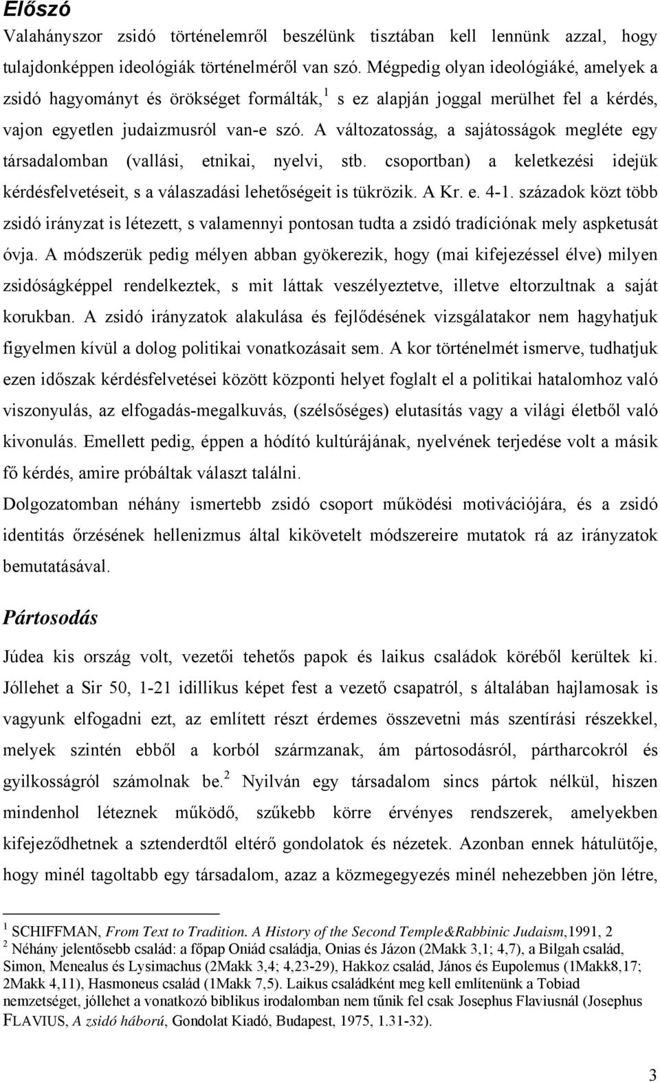 A változatosság, a sajátosságok megléte egy társadalomban (vallási, etnikai, nyelvi, stb. csoportban) a keletkezési idejük kérdésfelvetéseit, s a válaszadási lehetőségeit is tükrözik. A Kr. e. 4-1.