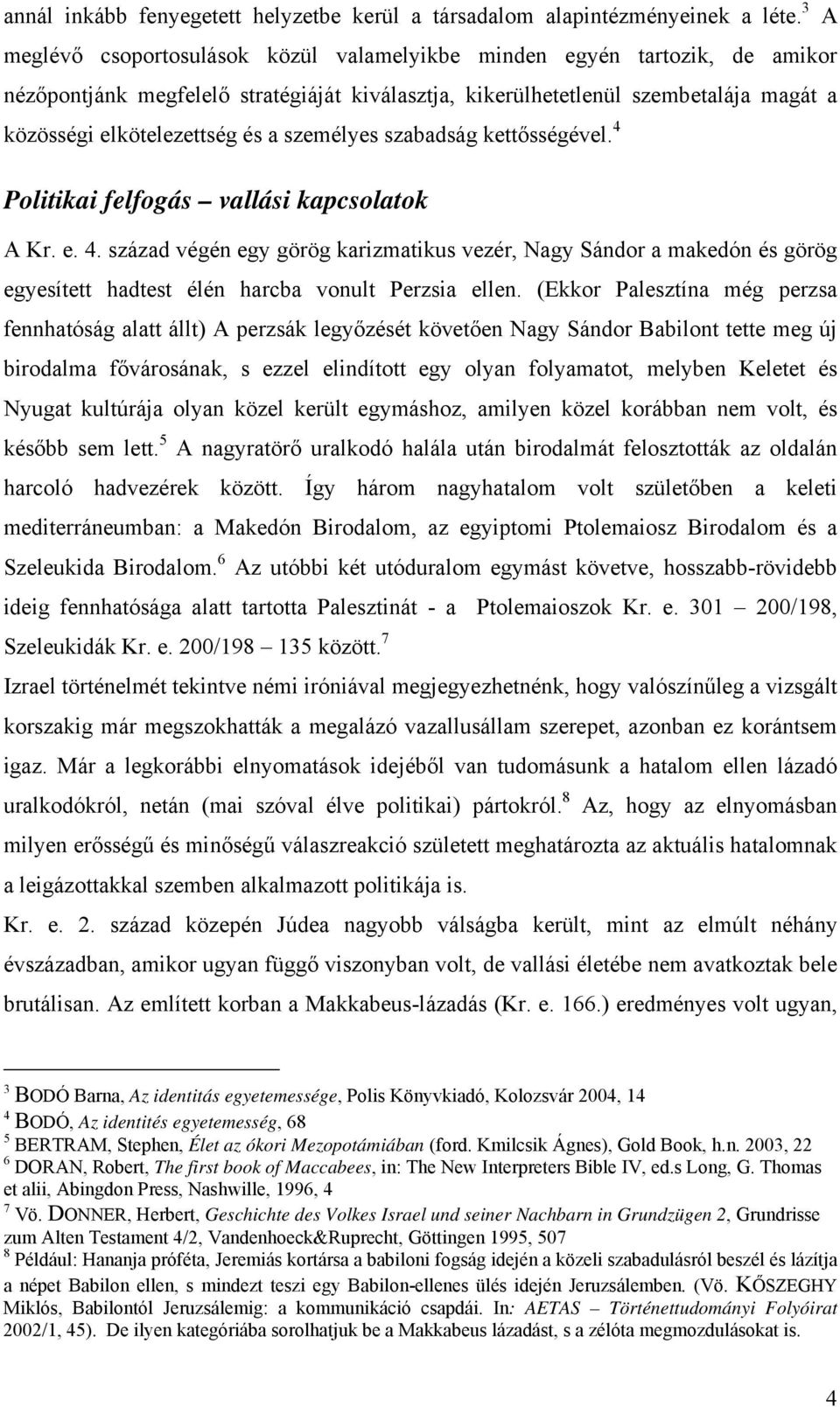 személyes szabadság kettősségével. 4 Politikai felfogás vallási kapcsolatok A Kr. e. 4. század végén egy görög karizmatikus vezér, Nagy Sándor a makedón és görög egyesített hadtest élén harcba vonult Perzsia ellen.