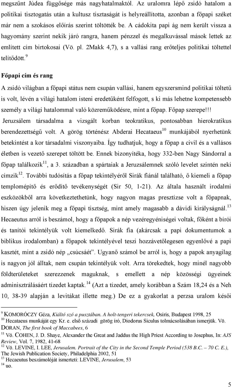 A cádokita papi ág nem került vissza a hagyomány szerint nekik járó rangra, hanem pénzzel és megalkuvással mások lettek az említett cím birtokosai (Vö. pl.