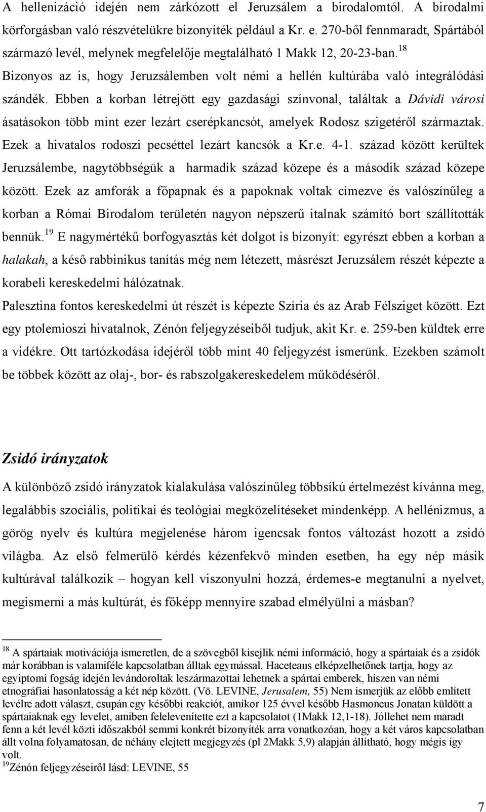 Ebben a korban létrejött egy gazdasági színvonal, találtak a Dávidi városi ásatásokon több mint ezer lezárt cserépkancsót, amelyek Rodosz szigetéről származtak.