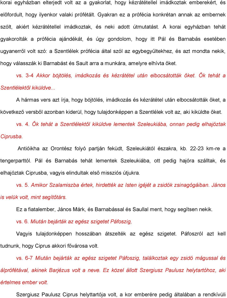 A korai egyházban tehát gyakorolták a prófécia ajándékát, és úgy gondolom, hogy itt Pál és Barnabás esetében ugyanerről volt szó: a Szentlélek prófécia által szól az egybegyűltekhez, és azt mondta