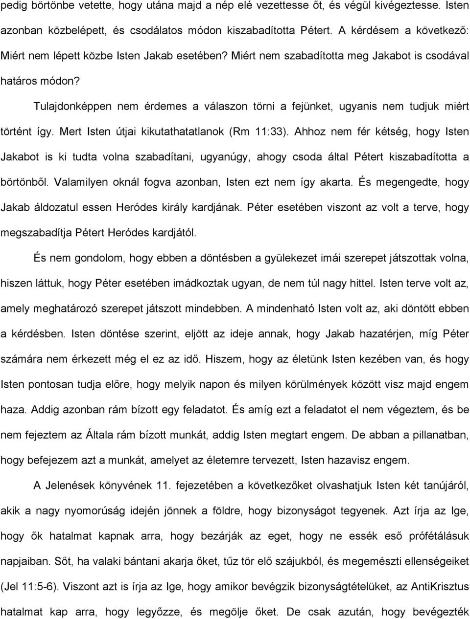 Tulajdonképpen nem érdemes a válaszon törni a fejünket, ugyanis nem tudjuk miért történt így. Mert Isten útjai kikutathatatlanok (Rm 11:33).