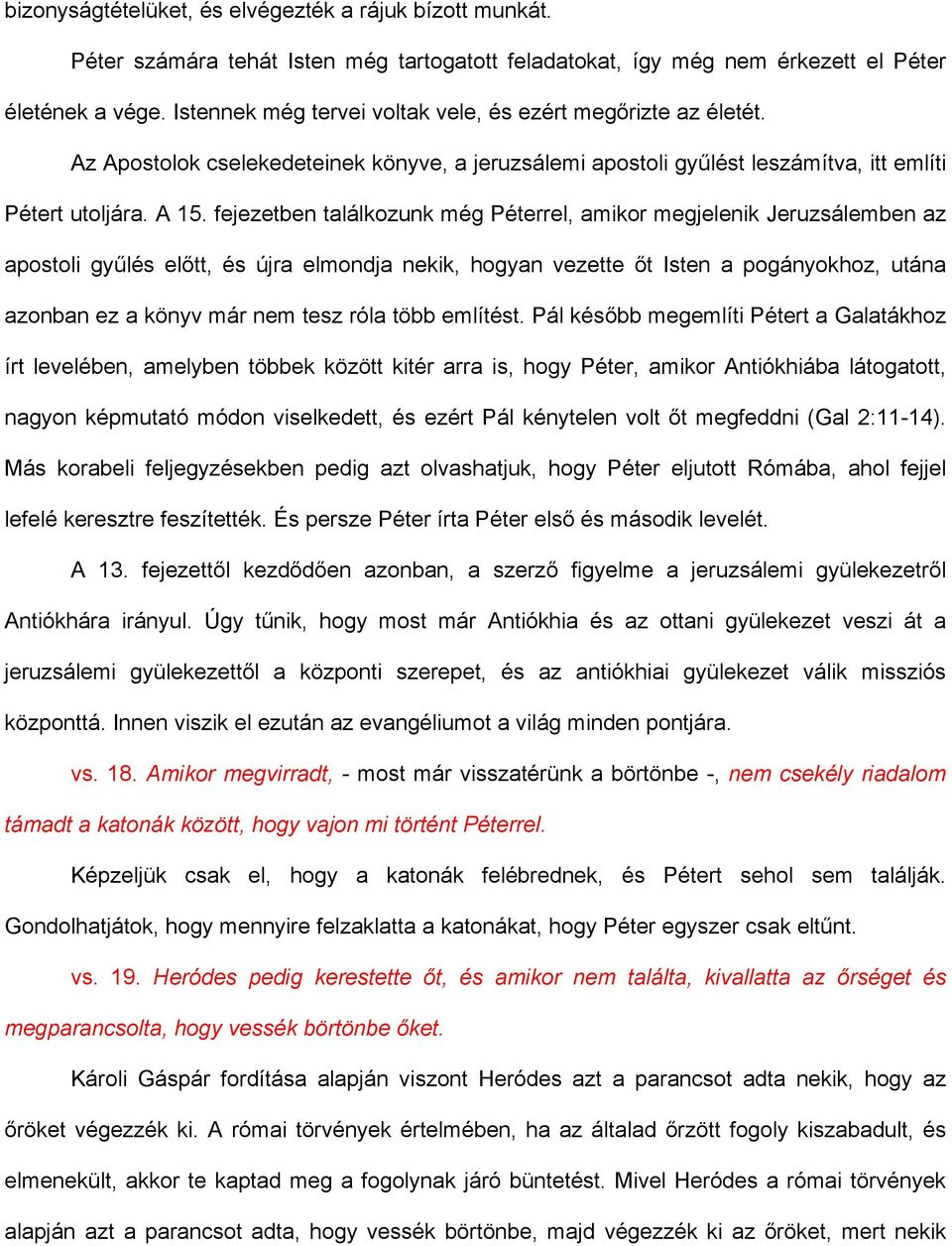 fejezetben találkozunk még Péterrel, amikor megjelenik Jeruzsálemben az apostoli gyűlés előtt, és újra elmondja nekik, hogyan vezette őt Isten a pogányokhoz, utána azonban ez a könyv már nem tesz