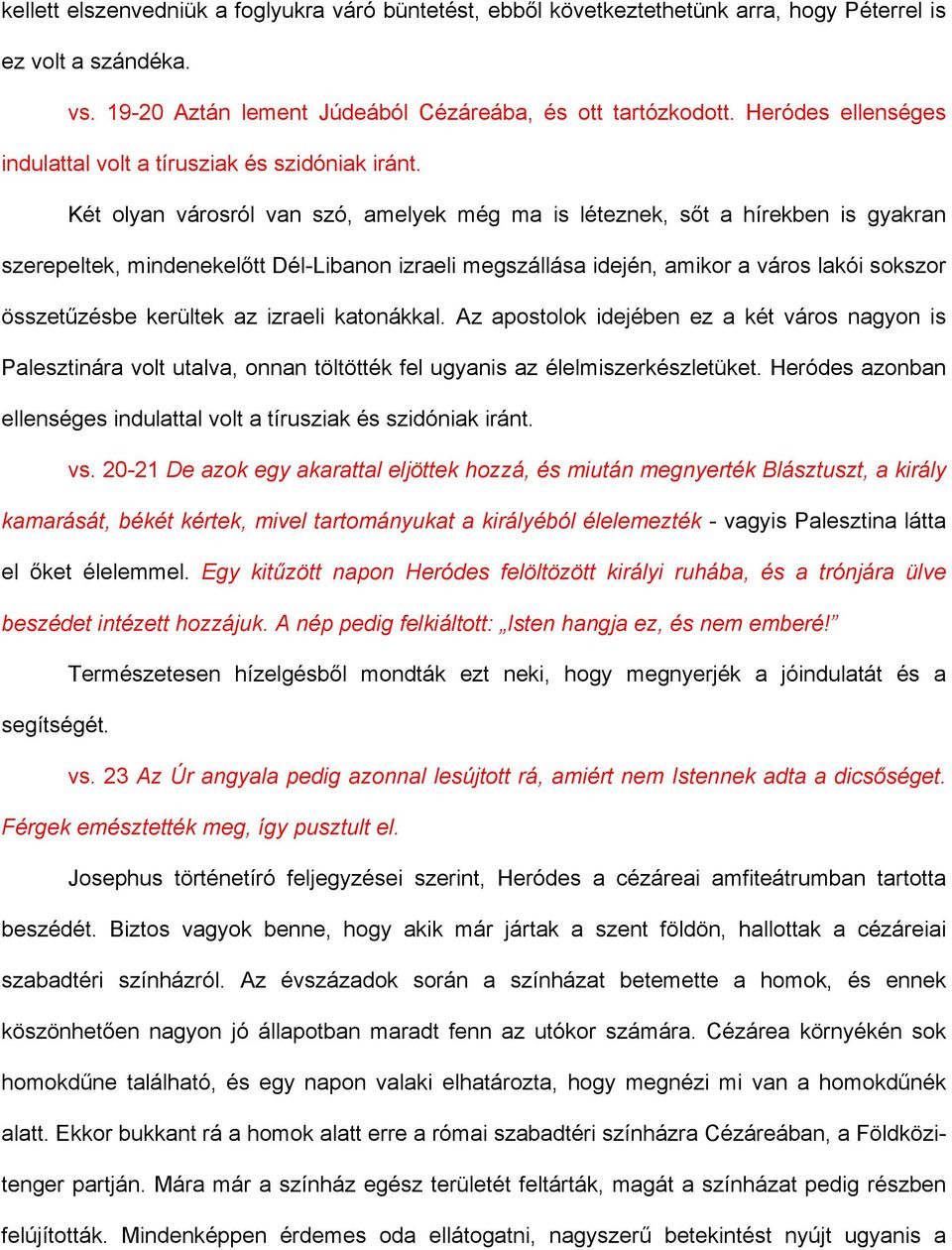 Két olyan városról van szó, amelyek még ma is léteznek, sőt a hírekben is gyakran szerepeltek, mindenekelőtt Dél-Libanon izraeli megszállása idején, amikor a város lakói sokszor összetűzésbe kerültek