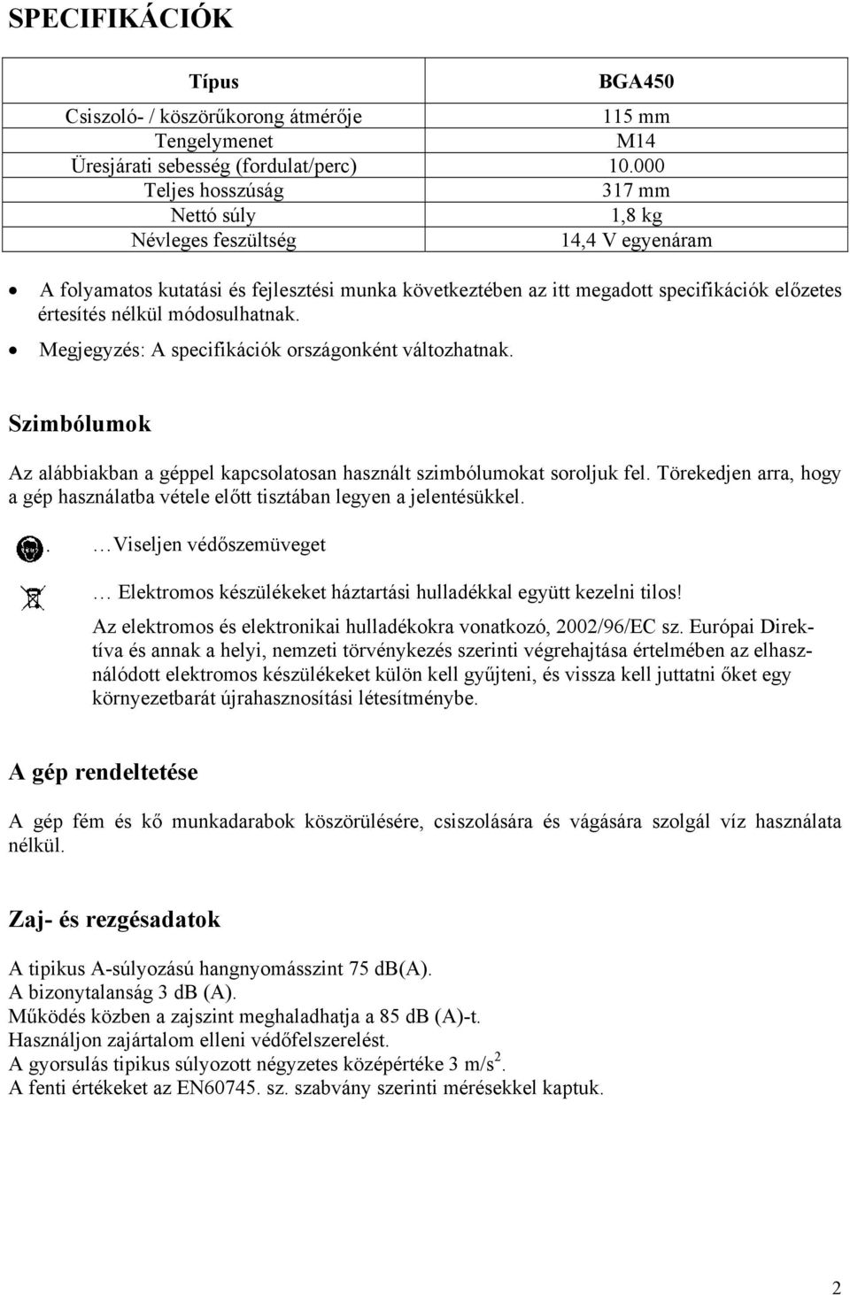 módosulhatnak. Megjegyzés: A specifikációk országonként változhatnak. Szimbólumok Az alábbiakban a géppel kapcsolatosan használt szimbólumokat soroljuk fel.