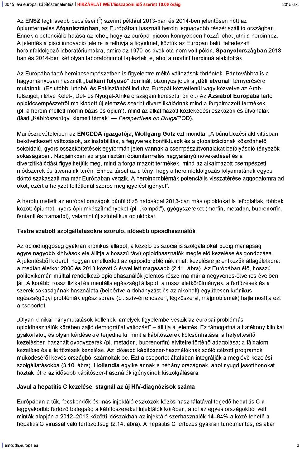 A jelentés a piaci innováció jeleire is felhívja a figyelmet, köztük az Európán belül felfedezett heroinfeldolgozó laboratóriumokra, amire az 1970-es évek óta nem volt példa.