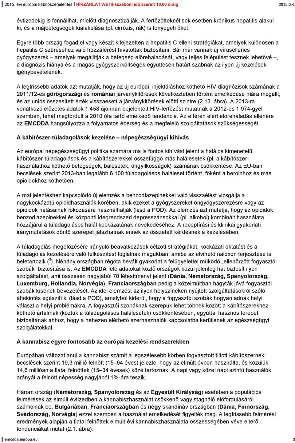 Bár már vannak új vírusellenes gyógyszerek amelyek megállítják a betegség előrehaladását, vagy teljes felépülést tesznek lehetővé, a diagnózis hiánya és a magas gyógyszerköltségek együttesen határt