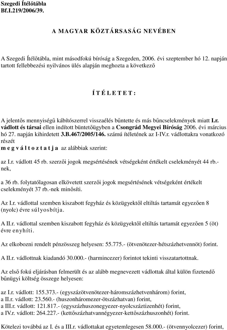 évi március hó 27. napján kihirdetett 3.B.467/2005/146. számú ítéletének az I-IV.r. vádlottakra vonatkozó részét m e g v á l t o z t a t j a az alábbiak szerint: az I.r. vádlott 45 rb.