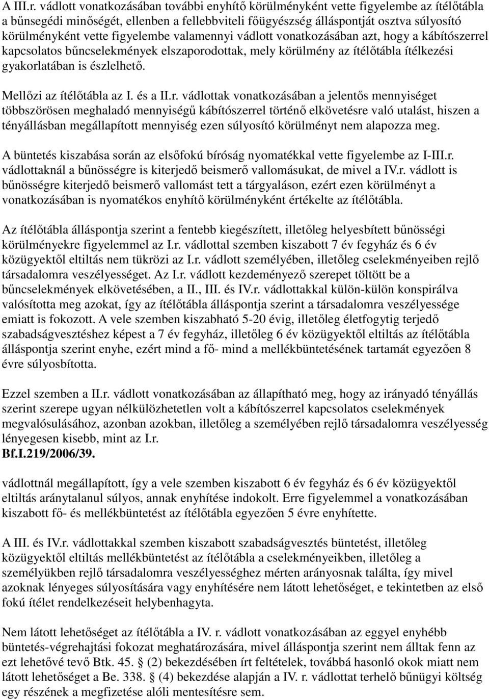 figyelembe valamennyi vádlott vonatkozásában azt, hogy a kábítószerrel kapcsolatos bűncselekmények elszaporodottak, mely körülmény az ítélőtábla ítélkezési gyakorlatában is észlelhető.