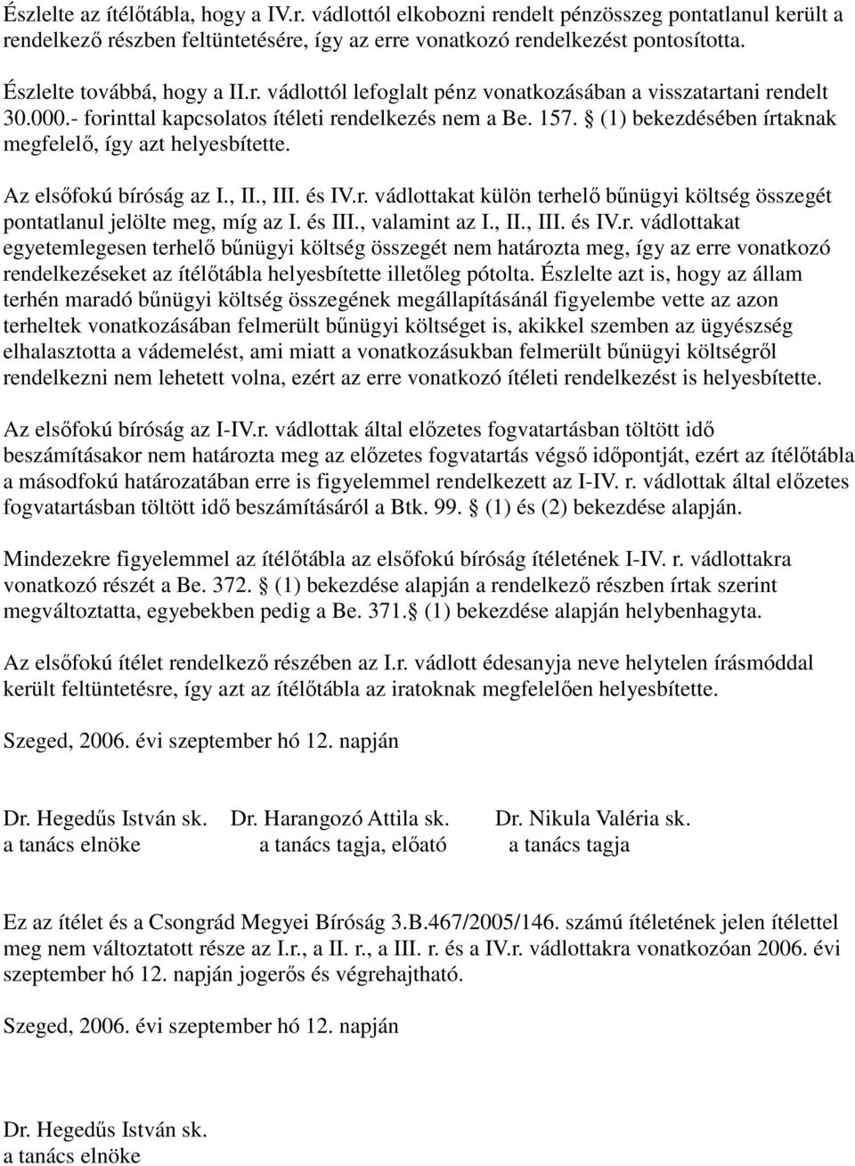 (1) bekezdésében írtaknak megfelelő, így azt helyesbítette. Az elsőfokú bíróság az I., II., III. és IV.r. vádlottakat külön terhelő bűnügyi költség összegét pontatlanul jelölte meg, míg az I. és III.