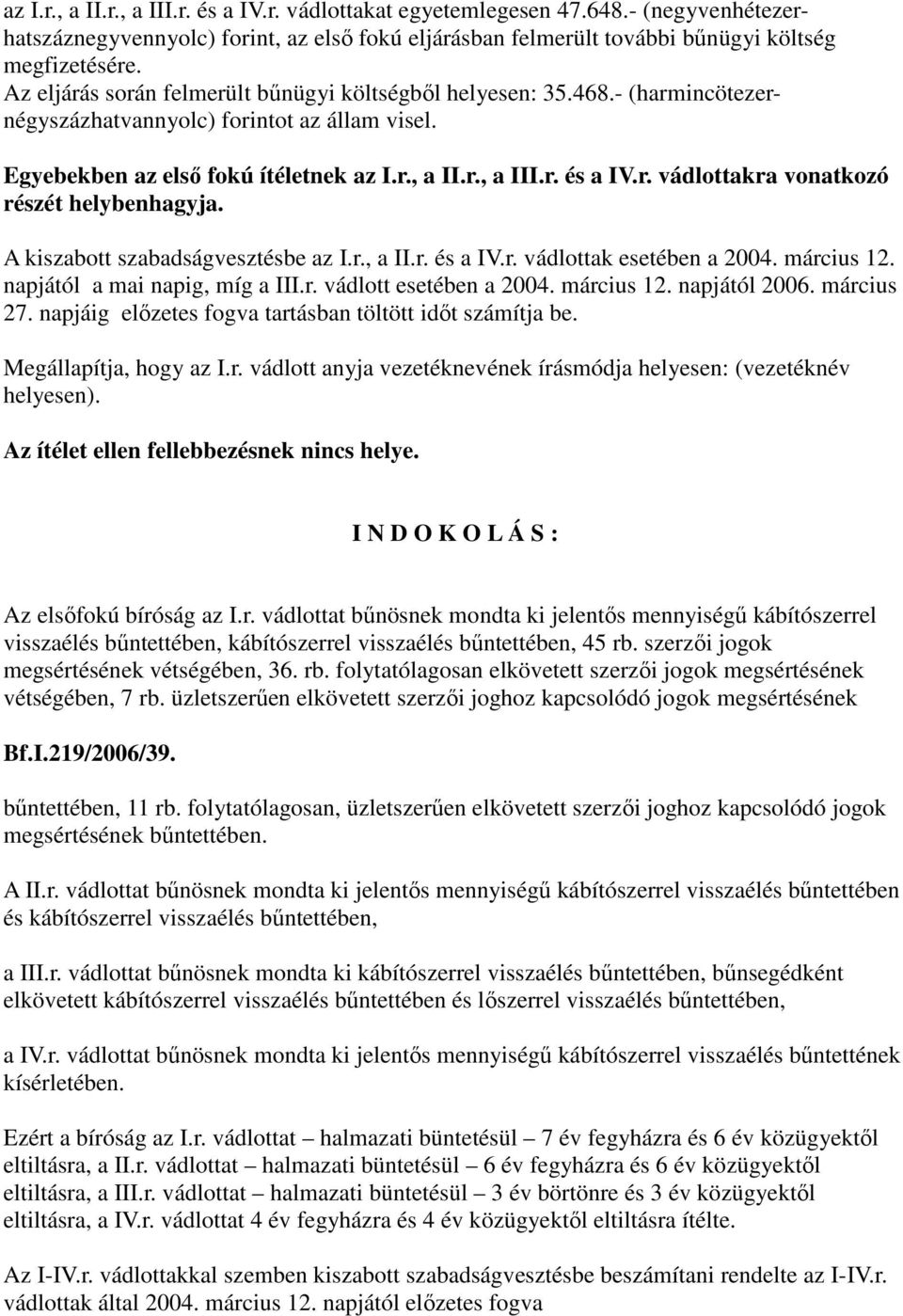 A kiszabott szabadságvesztésbe az I.r., a II.r. és a IV.r. vádlottak esetében a 2004. március 12. napjától a mai napig, míg a III.r. vádlott esetében a 2004. március 12. napjától 2006. március 27.